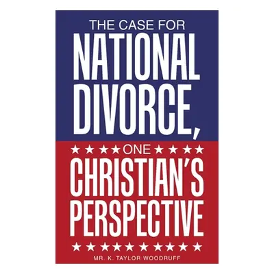 "The Case For National Divorce, One Christian's Perspective" - "" ("Woodruff K. Taylor")