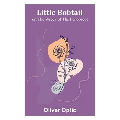 "Little Bobtail; or, The Wreck of the Penobscot" - "" ("Optic Oliver")