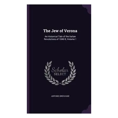 "The Jew of Verona: An Historical Tale of the Italian Revolutions of 1846-9, Volume 1" - "" ("Br