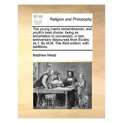 "The young man's remembrancer, and youth's best choice: being an exhortation to conversion, in t