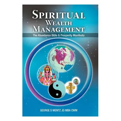 "Spiritual Wealth Management: The Abundance Bible & Prosperity Manifesto" - "" ("Mentz Jd Mba Cw