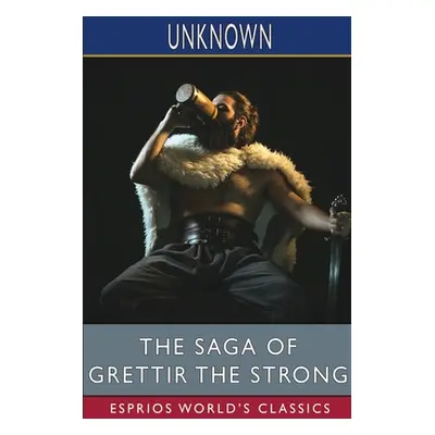 "The Saga of Grettir the Strong (Esprios Classics): Grettir's Saga: Written in Icelandic, someti