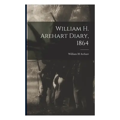 "William H. Arehart Diary, 1864" - "" ("Arehart William H.")