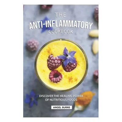 "The Anti-Inflammatory Cookbook: Discover the Healing Power of Nutritious Foods" - "" ("Burns An