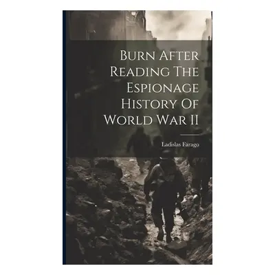 "Burn After Reading The Espionage History Of World War II" - "" ("Farago Ladislas")