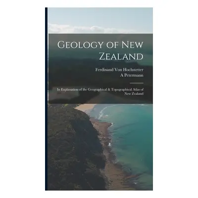 "Geology of New Zealand: In Explanation of the Geographical & Topographical Atlas of New Zealand