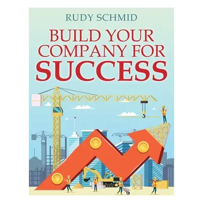 "Build Your Company for Success" - "" ("Schmid Rudy")