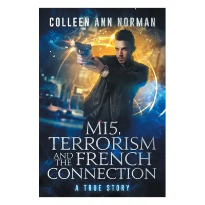 "MI5, Terrorism And The French Connection: A True Story" - "" ("Norman Colleen Ann")