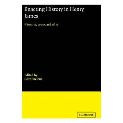 "Enacting History in Henry James: Narrative, Power, and Ethics" - "" ("Buelens Gert")