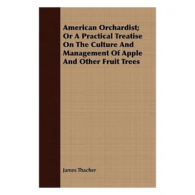 "American Orchardist; Or A Practical Treatise On The Culture And Management Of Apple And Other F