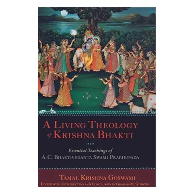 "Living Theology of Krishna Bhakti: Essential Teachings of A. C. Bhaktivedanta Swami Prabhupada"