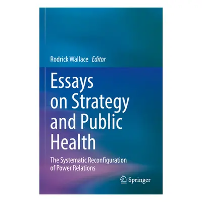 "Essays on Strategy and Public Health: The Systematic Reconfiguration of Power Relations" - "" (