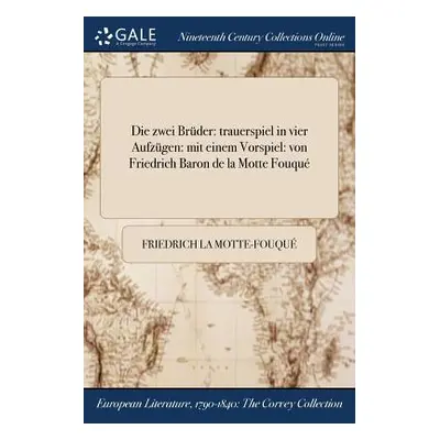 "Die zwei Brder: trauerspiel in vier Aufzgen: mit einem Vorspiel: von Friedrich Baron de la Mott
