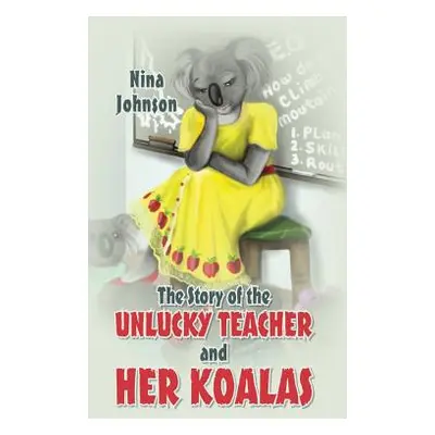 "The Story of the Unlucky Teacher and Her Koalas" - "" ("Johnson Nina")