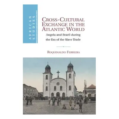 "Cross-Cultural Exchange in the Atlantic World: Angola and Brazil During the Era of the Slave Tr