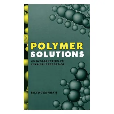 "Polymer Solutions: An Introduction to Physical Properties" - "" ("Teraoka Iwao")