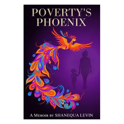 "Poverty's Phoenix: A Memoir" - "" ("Levin Shanequa")