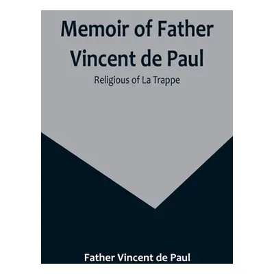 "Memoir of Father Vincent de Paul; religious of La Trappe" - "" ("Vincent De Paul Father")