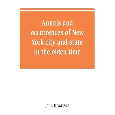 "Annals and occurrences of New York city and state, in the olden time: being a collection of mem