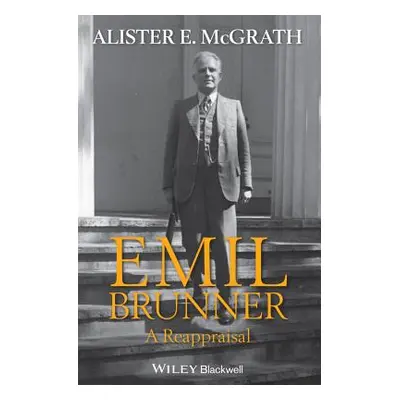 "Emil Brunner: A Reappraisal" - "" ("McGrath Alister E.")