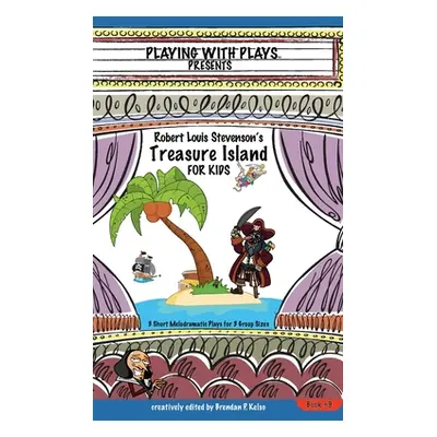 "Robert Louis Stevenson's Treasure Island for Kids: 3 Short Melodramatic Plays for 3 Group Sizes