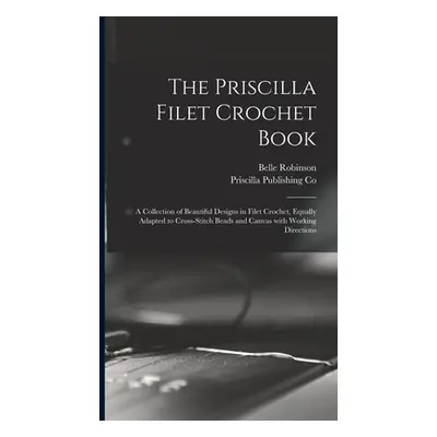 "The Priscilla Filet Crochet Book: a Collection of Beautiful Designs in Filet Crochet, Equally A