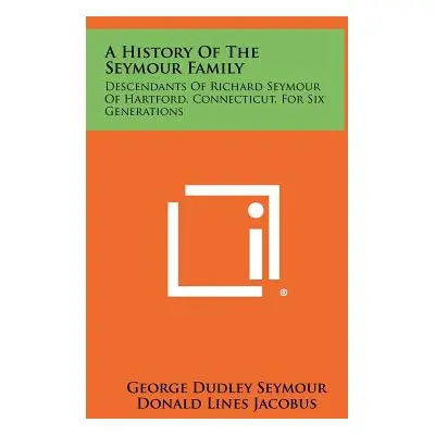 "A History Of The Seymour Family: Descendants Of Richard Seymour Of Hartford, Connecticut, For S