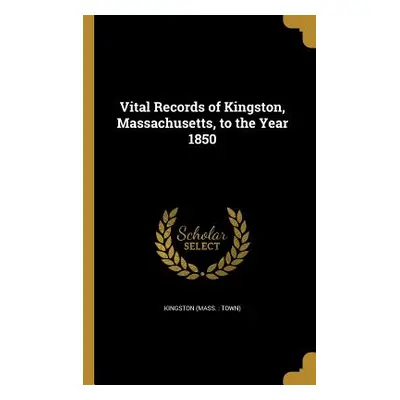 "Vital Records of Kingston, Massachusetts, to the Year 1850" - "" ("Kingston (Mass Town)")