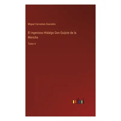 "El ingenioso Hidalgo Don Quijote de la Mancha: Tomo 4" - "" ("de Cervantes Saavedra Miguel")