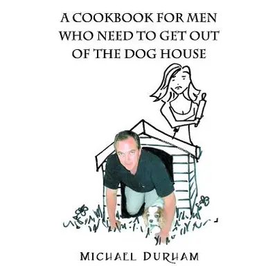 "A Cookbook For Men Who Need To Get Out of The Dog House" - "" ("Durham Michael")