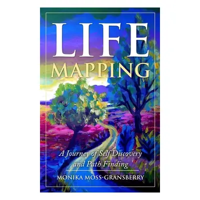 "Life Mapping: A Journey of Self Discovery and Path Finding" - "" ("Moss-Gransberry Monika")