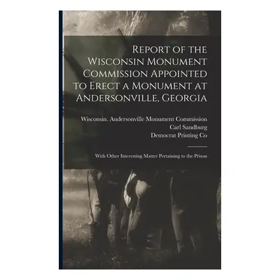 "Report of the Wisconsin Monument Commission Appointed to Erect a Monument at Andersonville, Geo