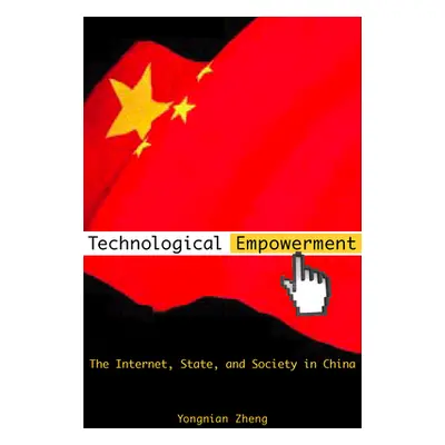 "Technological Empowerment: The Internet, State, and Society in China" - "" ("Zheng Yongnian")