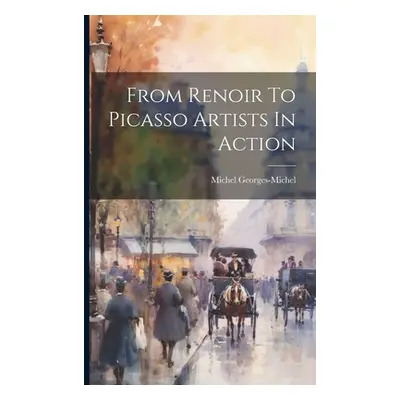 "From Renoir To Picasso Artists In Action" - "" ("Georges-Michel Michel")