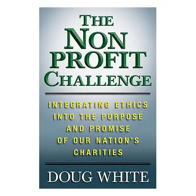 "The Nonprofit Challenge: Integrating Ethics Into the Purpose and Promise of Our Nation's Charit