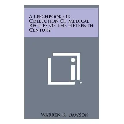 "A Leechbook or Collection of Medical Recipes of the Fifteenth Century" - "" ("Dawson Warren R."