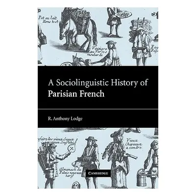 "A Sociolinguistic History of Parisian French" - "" ("Lodge R. Anthony")