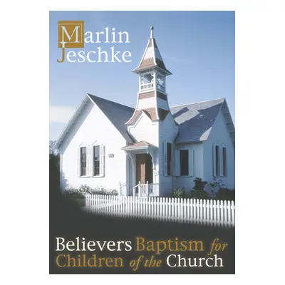 "Believers Baptism for Children of the Church" - "" ("Jeschke Marlin")