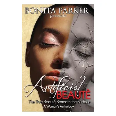 "Artificial Beaute: The True Beaute Beneath the Surface - A Woman's Anthology" - "" ("Parker Bon