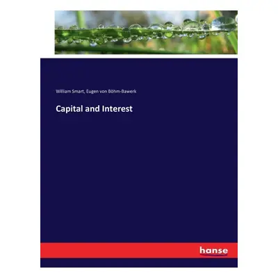 "Capital and Interest" - "" ("Von Bhm-Bawerk Eugen")