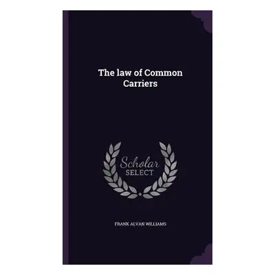 "The law of Common Carriers" - "" ("Williams Frank Alvan")