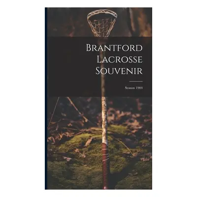 "Brantford Lacrosse Souvenir: Season 1904" - "" ("Anonymous")