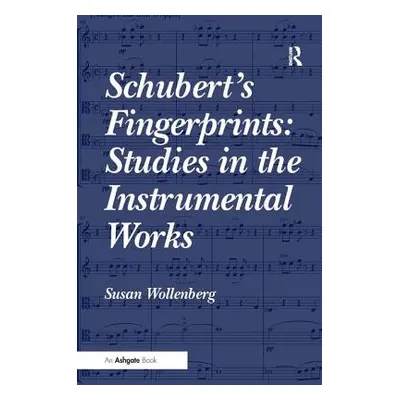 "Schubert's Fingerprints: Studies in the Instrumental Works" - "" ("Wollenberg Susan")