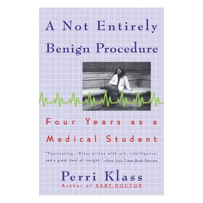 "A Not Entirely Benign Procedure: Four Years As A Medical Student" - "" ("Klass Perri")