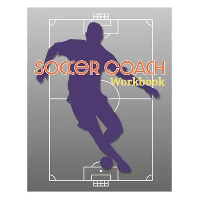 "Soccer Coach Workbook: Pitch Templates, Roster Planning, and More for Game Preparation" - "" ("