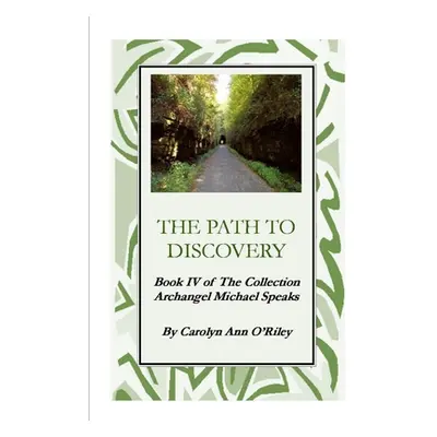 "The Path To Discovery Book IV of The Collection Archangel Michael Speaks" - "" ("O'Riley Caroly