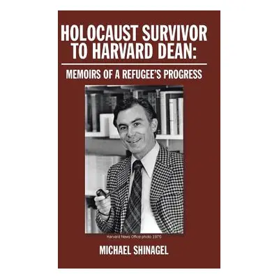 "Holocaust Survivor to Harvard Dean: Memoirs of a Refugee's Progress" - "" ("Shinagel Michael")