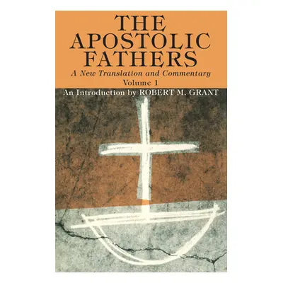 "The Apostolic Fathers, A New Translation and Commentary, Volume I" - "" ("Grant Robert M.")