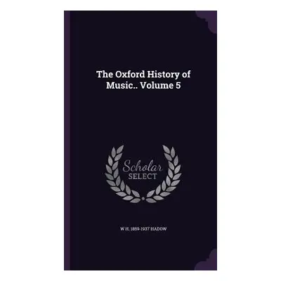 "The Oxford History of Music.. Volume 5" - "" ("Hadow W. H. 1859-1937")