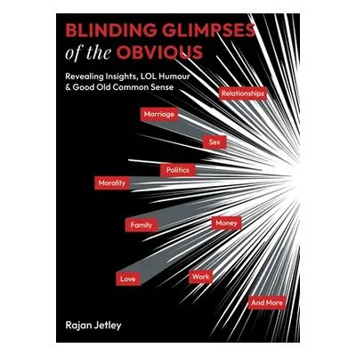 "Blinding Glimpses of the Obvious: Revealing Insights, Lol Humour & Good Old Common Sense" - "" 